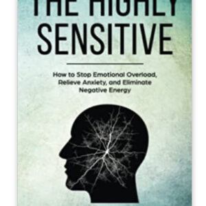 The Highly Sensitive: How Stop Emotional Overload
